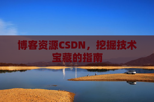 博客资源CSDN，挖掘技术宝藏的指南